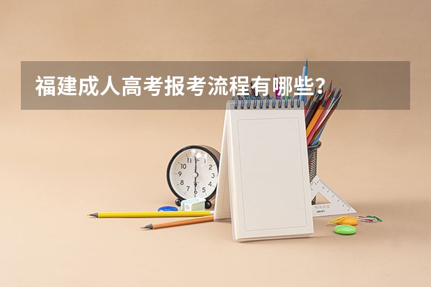 福建成人高考报考流程有哪些？
