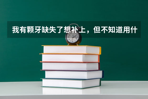 我有颗牙缺失了想补上,但不知道用什么方法好,听说种植牙不错!但我想去参加民航飞行员的体检,那种植牙