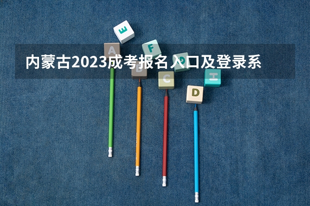 内蒙古2023成考报名入口及登录系统是什么？
