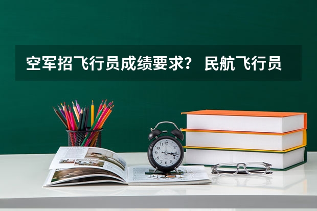 空军招飞行员成绩要求？ 民航飞行员视力要求
