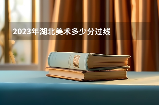 2023年湖北美术多少分过线