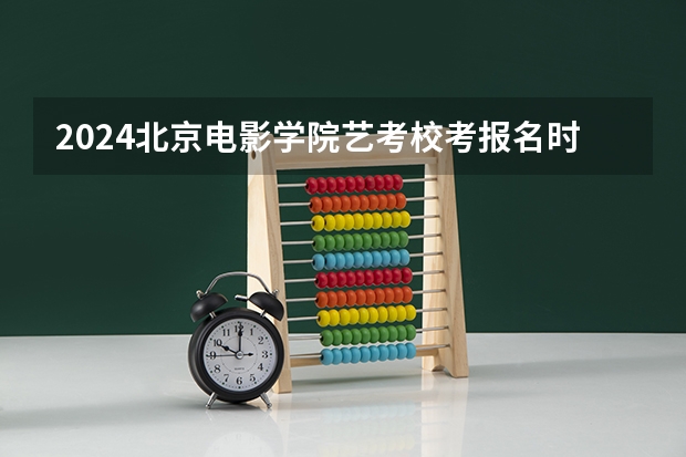 2024北京电影学院艺考校考报名时间（2024年山东艺考报名时间）