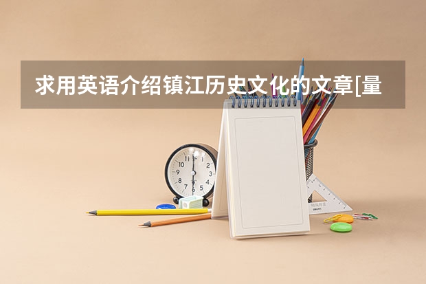 求用英语介绍镇江历史文化的文章[量情加分]（镇江市高等专科学校招生章程）