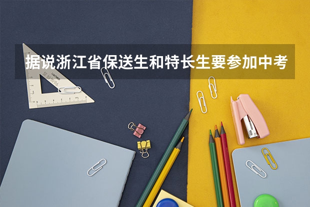 据说浙江省保送生和特长生要参加中考是真的吗?