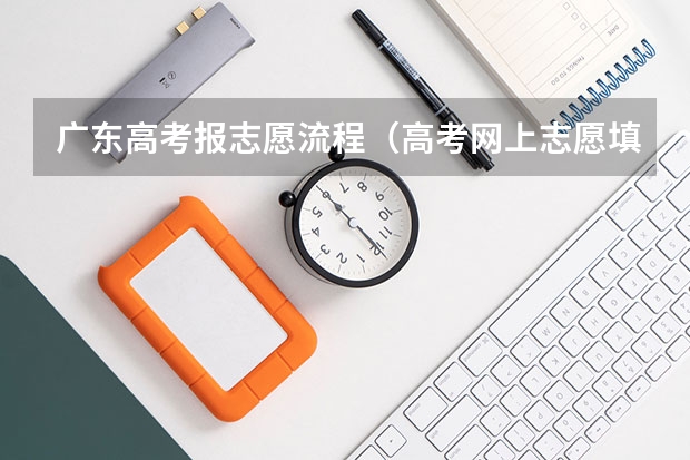 广东高考报志愿流程（高考网上志愿填报流程）