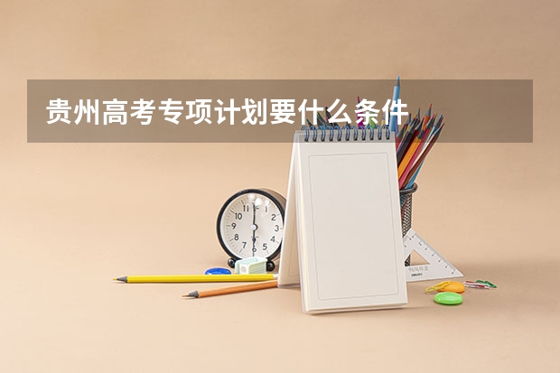 贵州高考专项计划要什么条件