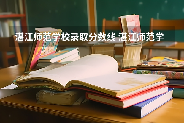 湛江师范学校录取分数线 湛江师范学院分数线？
