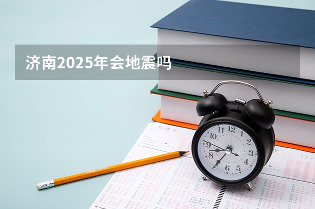 济南2025年会地震吗
