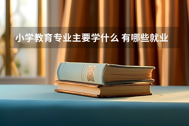 小学教育专业主要学什么 有哪些就业方向