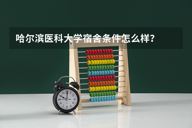 哈尔滨医科大学宿舍条件怎么样？