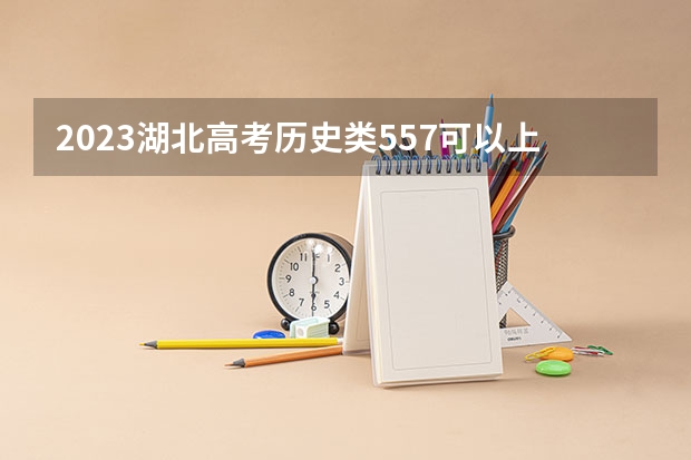 2023湖北高考历史类557可以上什么大学