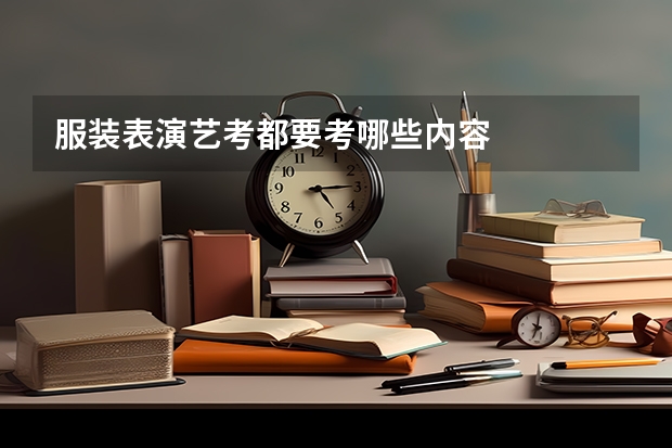服装表演艺考都要考哪些内容