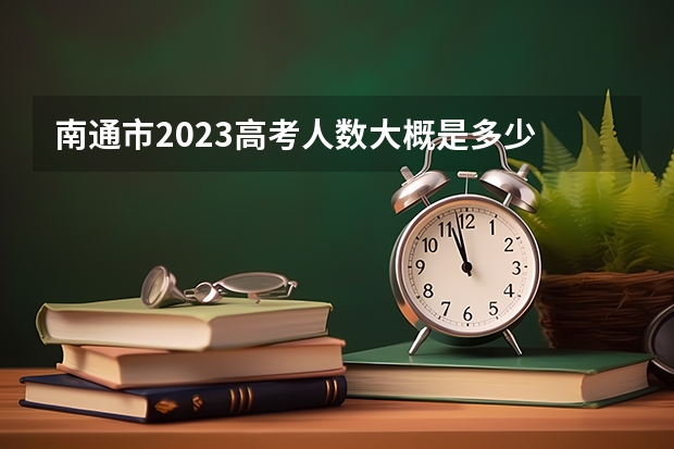 南通市2023高考人数大概是多少