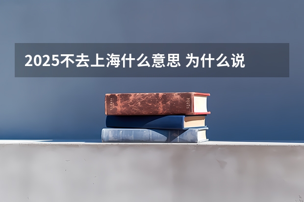 2025不去上海什么意思 为什么说2025不能去上海有水灾