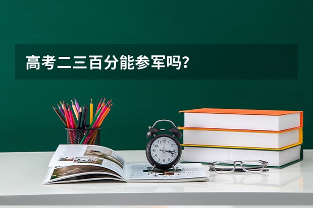 高考二三百分能参军吗？