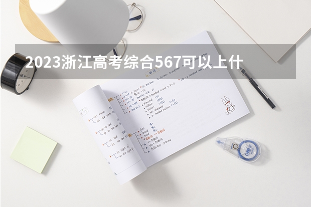 2023浙江高考综合567可以上什么大学
