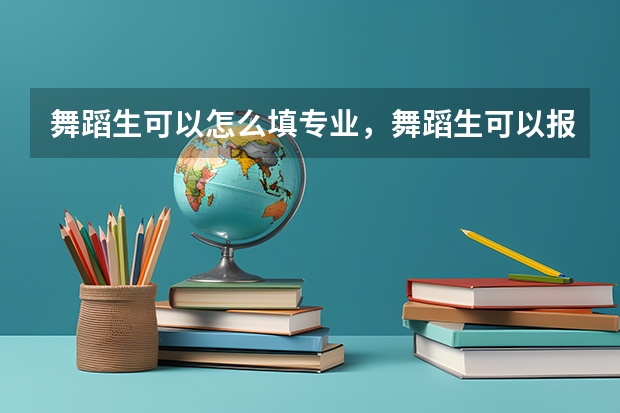 舞蹈生可以怎么填专业，舞蹈生可以报考非艺术类的学校吗？