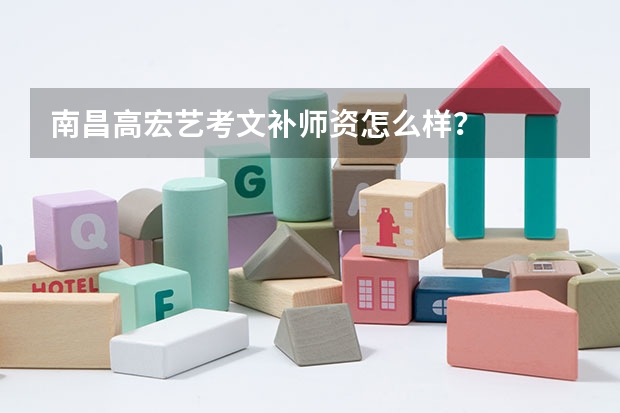 南昌高宏艺考文补师资怎么样？