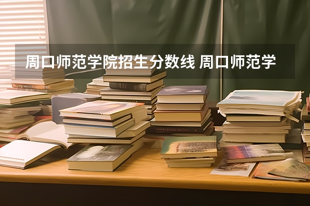 周口师范学院招生分数线 周口师范学院近年周口师范学院录取分数线