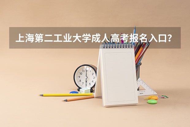上海第二工业大学成人高考报名入口？（2023上海成人高考网上报名流程及时间）