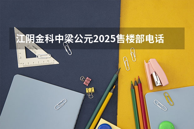 江阴金科中梁公元2025售楼部电话是多少