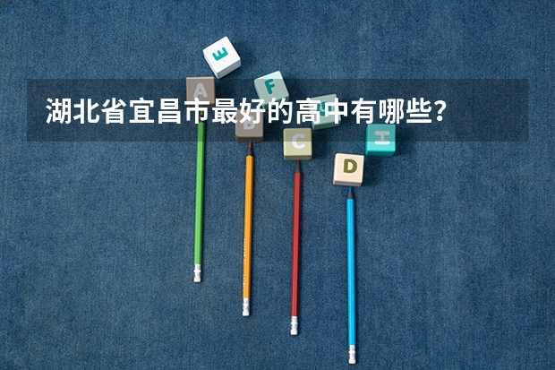 湖北省宜昌市最好的高中有哪些?