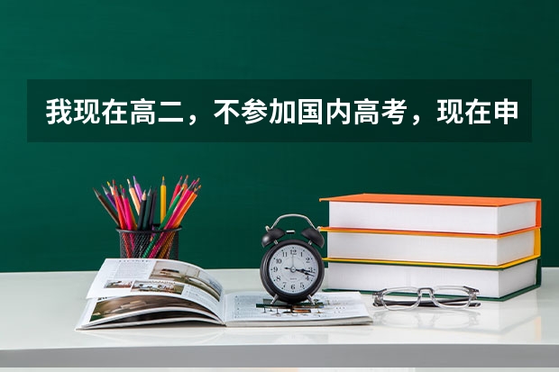 我现在高二,不参加国内高考,现在申请出国留学,需要哪些条件?