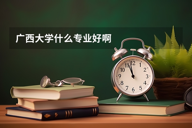 广西大学什么专业好啊