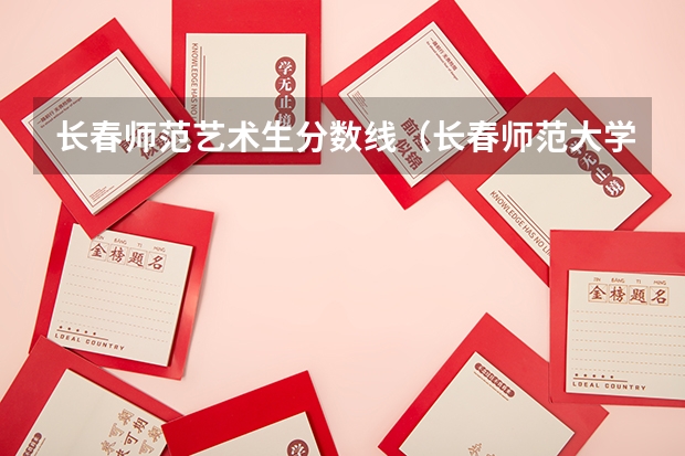长春师范艺术生分数线（长春师范大学音乐学院分数线）