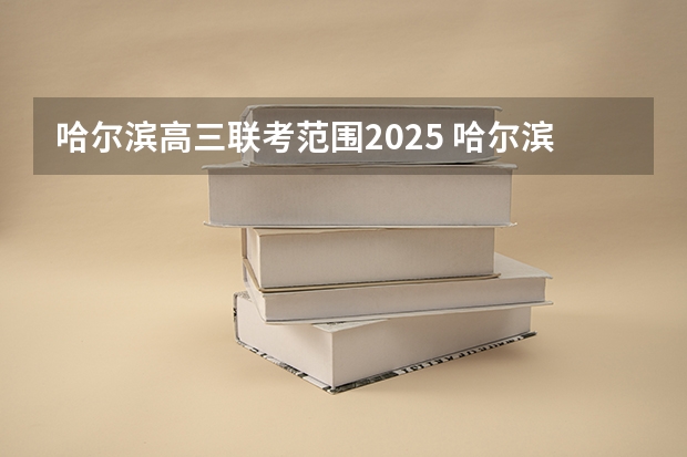 哈尔滨高三联考范围2025 哈尔滨2025亚冬会时间