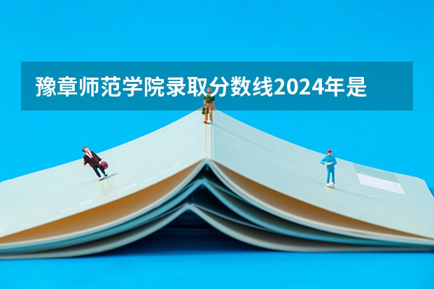 豫章师范学院录取分数线2024年是多少分(附各省录取最低分)