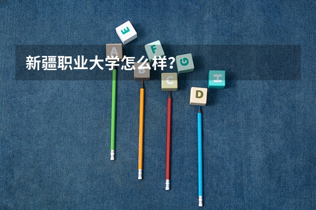新疆职业大学怎么样？