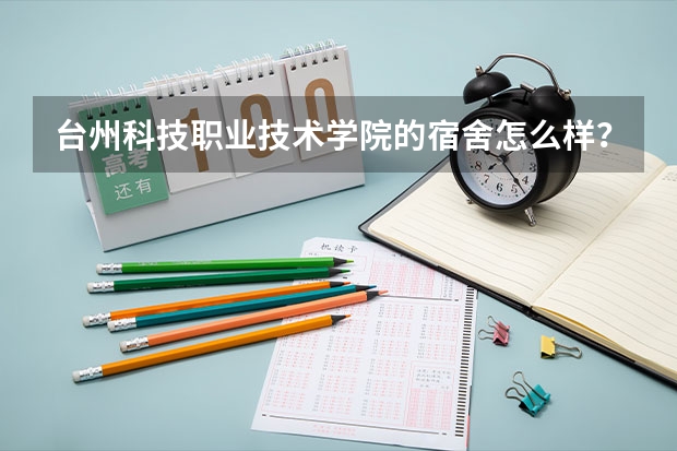台州科技职业技术学院的宿舍怎么样？说的具体点