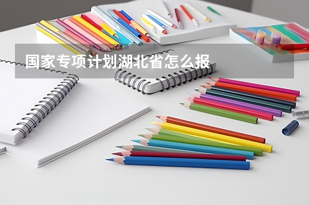 国家专项计划湖北省怎么报