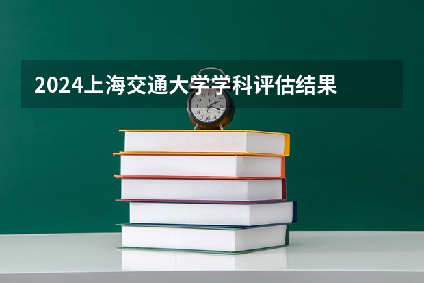 2024上海交通大学学科评估结果