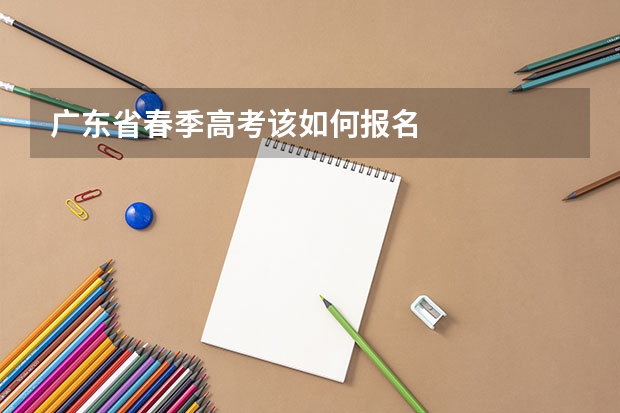 广东省春季高考该如何报名