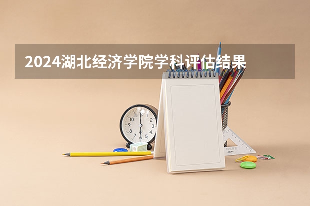 2024湖北经济学院学科评估结果