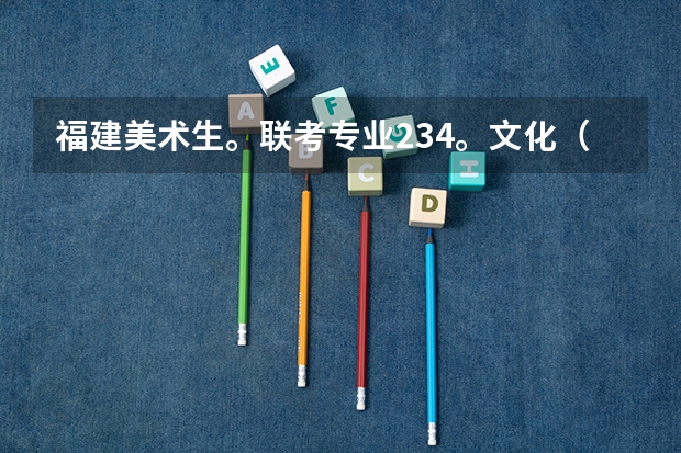 福建美术生。联考专业234。文化（文科）要考多少稳上福大或者师大？省排名2264