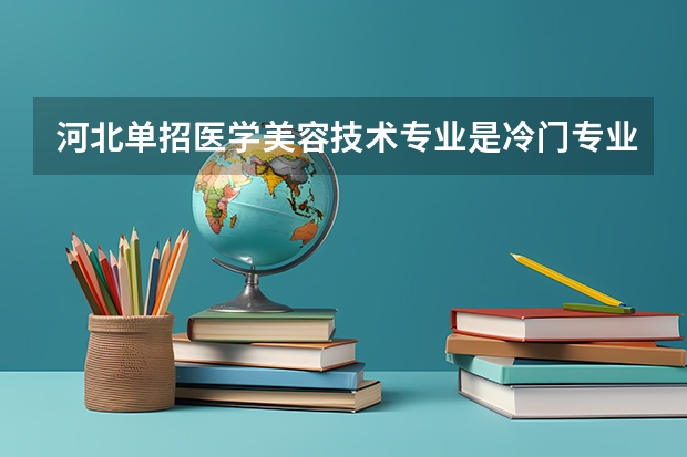 河北单招医学美容技术专业是冷门专业吗
