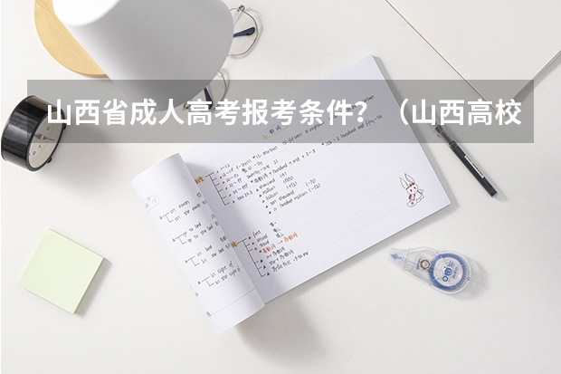 山西省成人高考报考条件?(山西高校专项计划报名条件已公布)