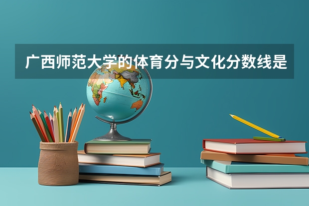 广西师范大学的体育分与文化分数线是多少？