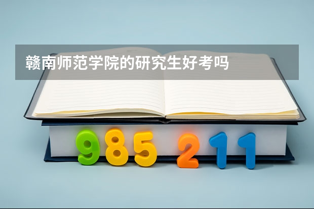 赣南师范学院的研究生好考吗