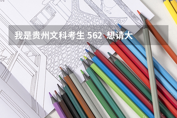 我是贵州文科考生 562  想请大家做参考报什么学校或专业 谢谢