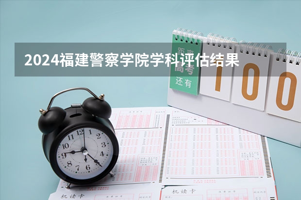 2024福建警察学院学科评估结果
