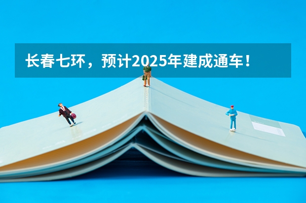 长春七环,预计2025年建成通车!!!(长春市米沙子2025搬迁)