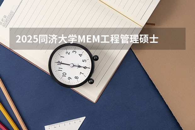 2025同济大学MEM工程管理硕士奖学金方案公布！（上海交通大学管理类联考硕士（MBA,MPA,MPAcc,MEM，MTT)最新招生简章汇总！手把手教你考入上海交通大学~）