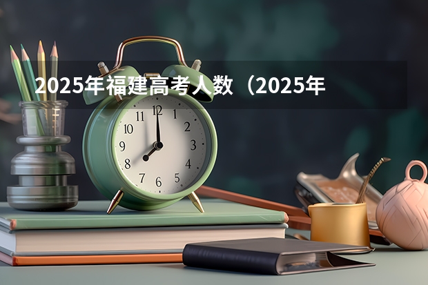 2025年福建高考人数（2025年8省联考是哪8省）