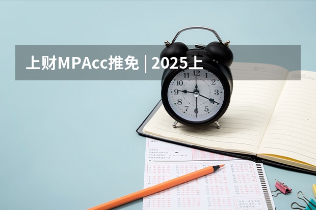 上财MPAcc推免 | 2025上海财经大学会计学院关于举办“第十五届全国优秀大学生夏令营”的通知（2025年村委会换届时间）