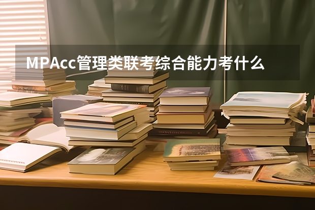 MPAcc管理类联考综合能力考什么？