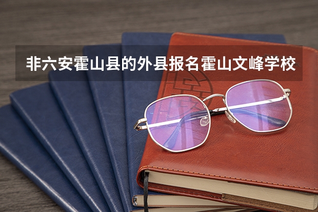非六安霍山县的外县报名霍山文峰学校可以吗